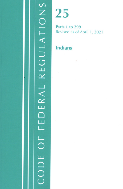 Code of Federal Regulations, Title 25 Indians 1-299, Revised as of April 1, 2021 by Office Of The Federal Register (U.S.), 9781636718507