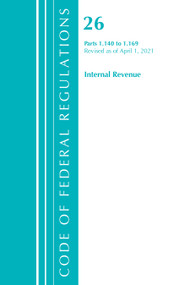Code of Federal Regulations, Title 26 Internal Revenue 1.140-1.169, Revised as of April 1, 2021 by Office Of The Federal Register (U.S.), 9781636718545