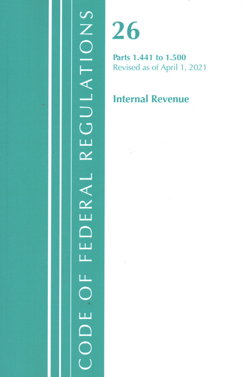 Code of Federal Regulations, Title 26 Internal Revenue 1.441-1.500, Revised as of April 1, 2021 by Office Of The Federal Register (U.S.), 9781636718590