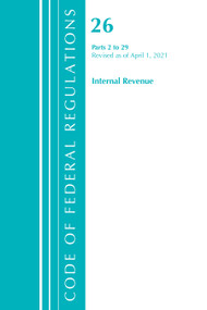 Code of Federal Regulations, Title 26 Internal Revenue 2-29, Revised as of April 1, 2021 by Office Of The Federal Register (U.S.), 9781636718675