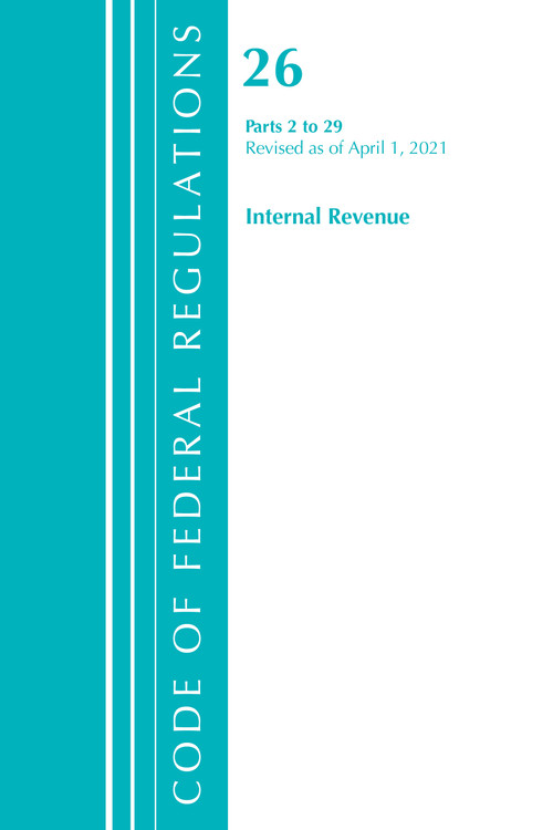 Code of Federal Regulations, Title 26 Internal Revenue 2-29, Revised as of April 1, 2021 by Office Of The Federal Register (U.S.), 9781636718675