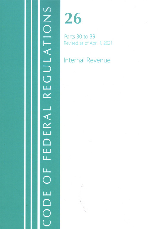Code of Federal Regulations, Title 26 Internal Revenue 30-39, Revised as of April 1, 2021 by Office Of The Federal Register (U.S.), 9781636718682