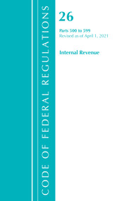 Code of Federal Regulations, Title 26 Internal Revenue 500-599, Revised as of April 1, 2021 by Office Of The Federal Register (U.S.), 9781636718729