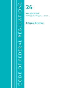 Code of Federal Regulations, Title 26 Internal Revenue 600-End, Revised as of April 1, 2021 by Office Of The Federal Register (U.S.), 9781636718736