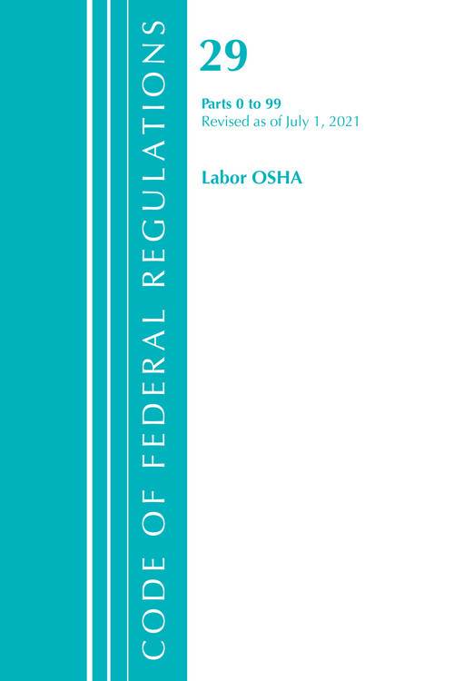 Code of Federal Regulations, Title 29 Labor/OSHA 0-99, Revised as of July 1, 2021 by Office Of The Federal Register (U.S.), 9781636718798
