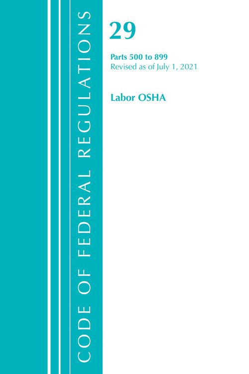 Code of Federal Regulations, Title 29 Labor/OSHA 500-899, Revised as of July 1, 2021 by Office Of The Federal Register (U.S.), 9781636718811