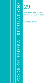 Code of Federal Regulations, Title 29 Labor/OSHA 1910.1000-End, Revised as of July 1, 2021 by Office Of The Federal Register (U.S.), 9781636718842