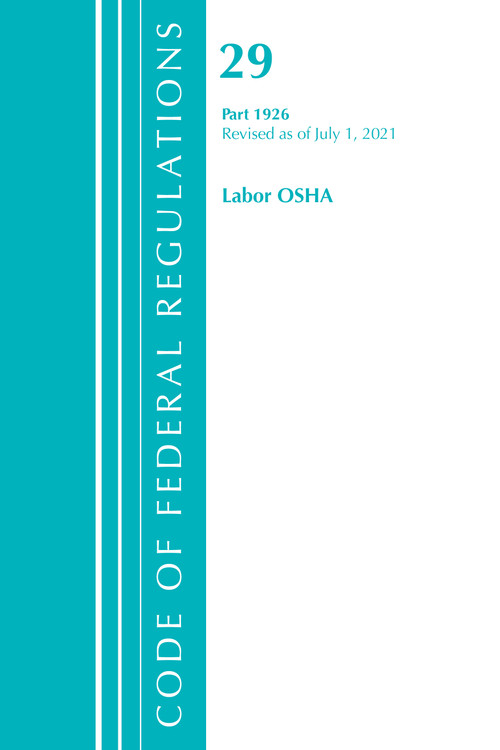 Code of Federal Regulations, Title 29 Labor/OSHA 1926, Revised as of July 1, 2021 by Office Of The Federal Register (U.S.), 9781636718866