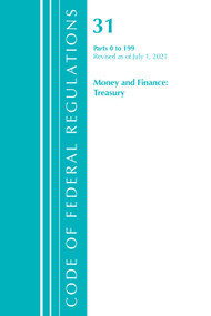 Code of Federal Regulations, Title 31 Money and Finance 0-199, Revised as of July 1, 2021 by Office Of The Federal Register (U.S.), 9781636718910
