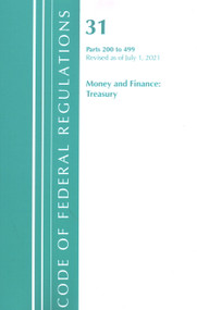 Code of Federal Regulations, Title 31 Money and Finance 200-499, Revised as of July 1, 2021 by Office Of The Federal Register (U.S.), 9781636718927
