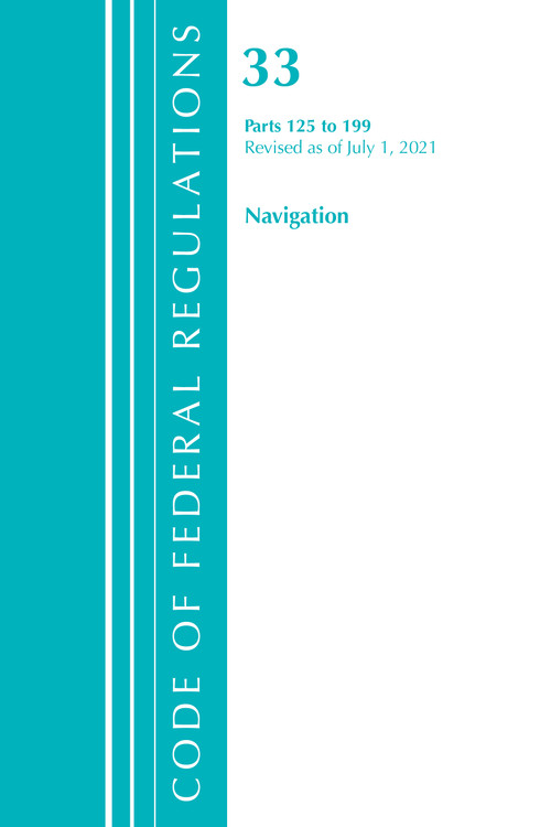 Code of Federal Regulations, Title 33 Navigation and Navigable Waters 125-199, Revised as of July 1, 2021 by Office Of The Federal Register (U.S.), 9781636719016