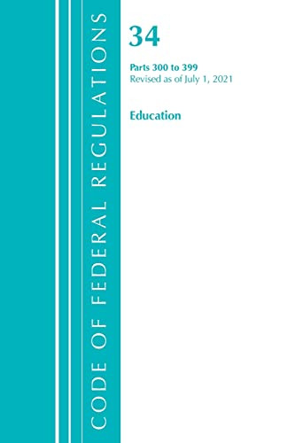 Code of Federal Regulations, Title 34 Education 300-399, Revised as of July 1, 2021 by Office Of The Federal Register (U.S.), 9781636719047