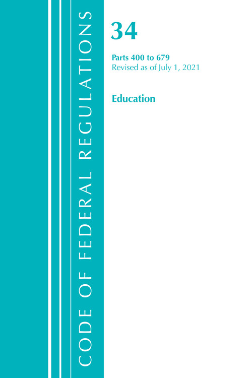 Code of Federal Regulations, Title 34 Education 400-679, Revised as of July 1, 2021 by Office Of The Federal Register (U.S.), 9781636719054