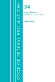Code of Federal Regulations, Title 34 Education 400-679, Revised as of July 1, 2021 by Office Of The Federal Register (U.S.), 9781636719054