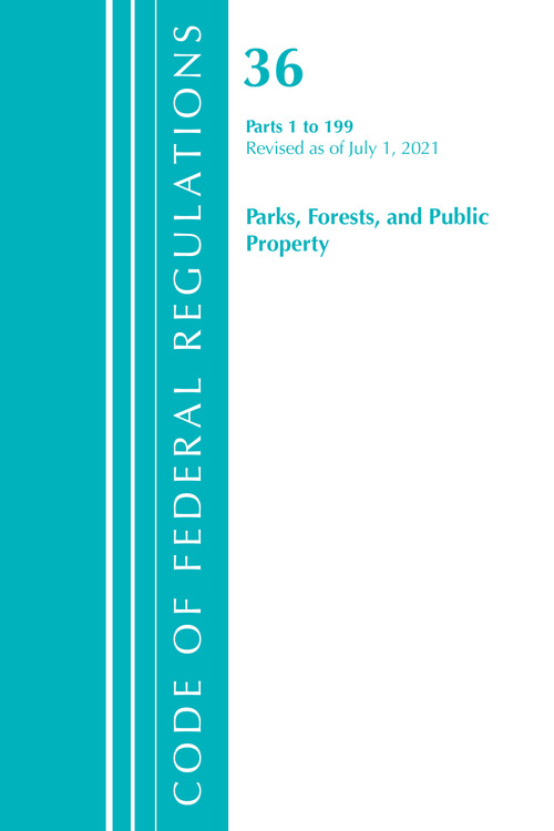 Code of Federal Regulations, Title 36 Parks, Forests, and Public Property 1-199, Revised as of July 1, 2021 by Office Of The Federal Register (U.S.), 9781636719078