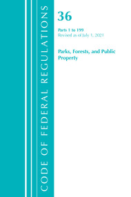Code of Federal Regulations, Title 36 Parks, Forests, and Public Property 1-199, Revised as of July 1, 2021 by Office Of The Federal Register (U.S.), 9781636719078