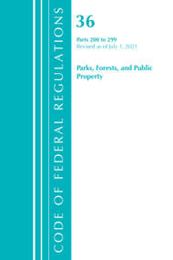Code of Federal Regulations, Title 36 Parks, Forests, and Public Property 200-299, Revised as of July 1, 2021 by Office Of The Federal Register (U.S.), 9781636719085