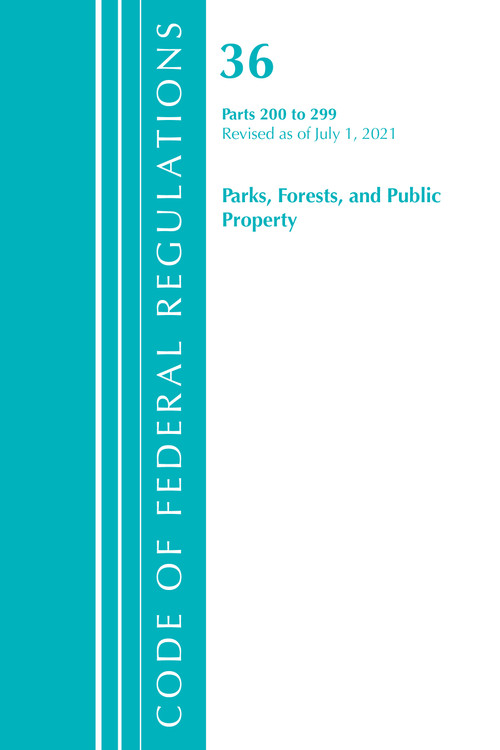 Code of Federal Regulations, Title 36 Parks, Forests, and Public Property 200-299, Revised as of July 1, 2021 by Office Of The Federal Register (U.S.), 9781636719085