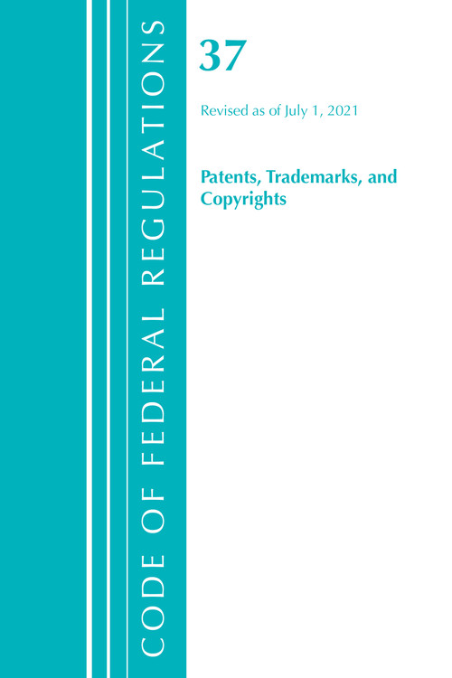 Code of Federal Regulations, Title 37 Patents, Trademarks and Copyrights, Revised as of July 1, 2021 by Office Of The Federal Register (U.S.), 9781636719108