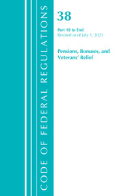 Code of Federal Regulations, Title 38 Pensions, Bonuses and Veterans' Relief 18-End, Revised as of July 1, 2021 by Office Of The Federal Register (U.S.), 9781636719122