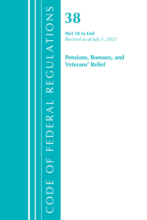 Code of Federal Regulations, Title 38 Pensions, Bonuses and Veterans' Relief 18-End, Revised as of July 1, 2021 by Office Of The Federal Register (U.S.), 9781636719122