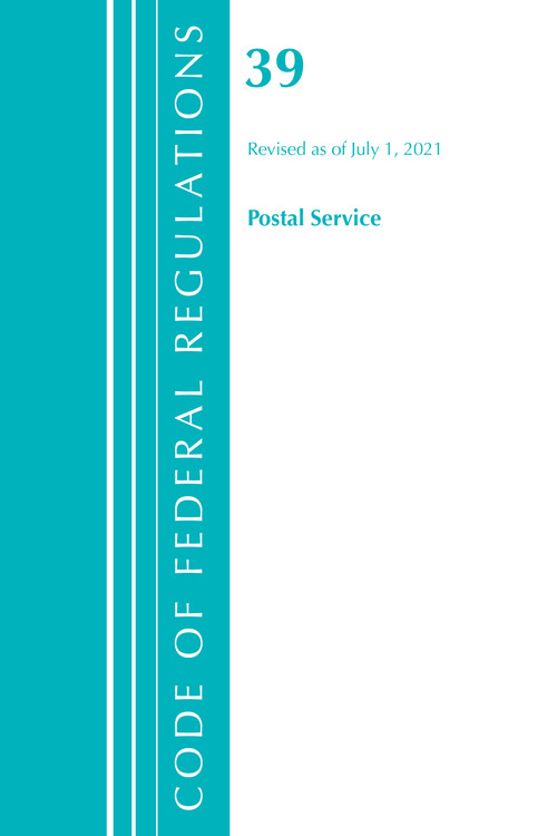 Code of Federal Regulations, Title 39 Postal Service, Revised as of July 1, 2020 by Office Of The Federal Register (U.S.), 9781636719139