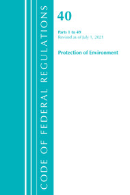 Code of Federal Regulations, Title 40 Protection of the Environment 1-49, Revised as of July 1, 2021 by Office Of The Federal Register (U.S.), 9781636719146