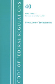 Code of Federal Regulations, Title 40 Protection of the Environment 50-51, Revised as of July 1, 2021 by Office Of The Federal Register (U.S.), 9781636719153