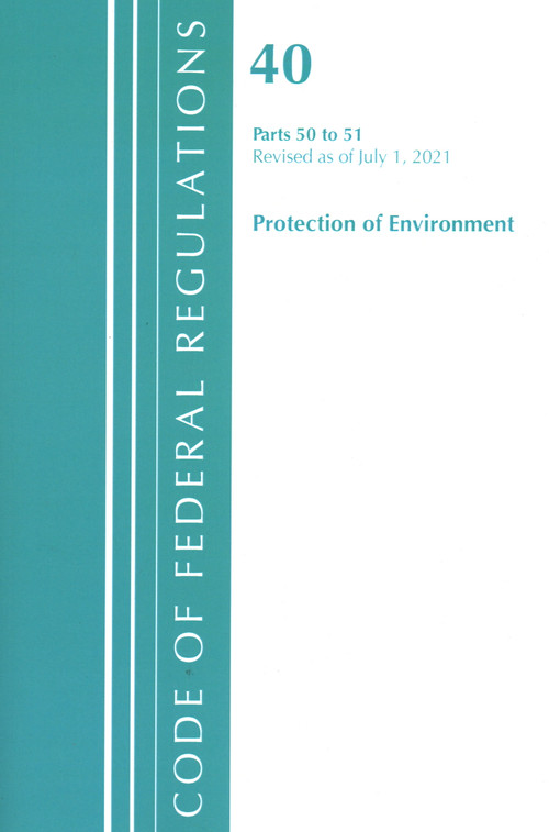 Code of Federal Regulations, Title 40 Protection of the Environment 50-51, Revised as of July 1, 2021 by Office Of The Federal Register (U.S.), 9781636719153