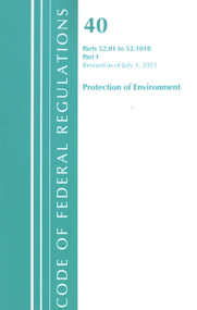 Code of Federal Regulations, Title 40 Protection of the Environment 52.01-52.1018, Revised as of July 1, 2021 (Part 1) by Office Of The Federal Register (U.S.), 9781636719160