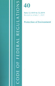 Code of Federal Regulations, Title 40 Protection of the Environment 52.1019-52.2019, Revised as of July 1, 2021 by Office Of The Federal Register (U.S.), 9781636719177