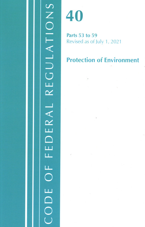 Code of Federal Regulations, Title 40 Protection of the Environment 53-59, Revised as of July 1, 2021 by Office Of The Federal Register (U.S.), 9781636719191