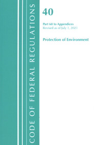 Code of Federal Regulations, Title 40 Protection of the Environment 60 (Appendices), Revised as of July 1, 2021 by Office Of The Federal Register (U.S.), 9781636719207