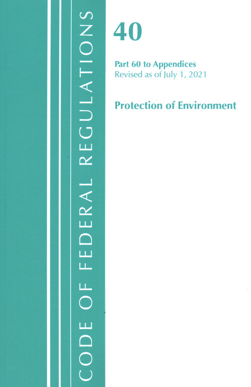Code of Federal Regulations, Title 40 Protection of the Environment 60 (Appendices), Revised as of July 1, 2021 by Office Of The Federal Register (U.S.), 9781636719207