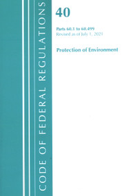 Code of Federal Regulations, Title 40 Protection of the Environment 60.1-60.499, Revised as of July 1, 2021 by Office Of The Federal Register (U.S.), 9781636719214