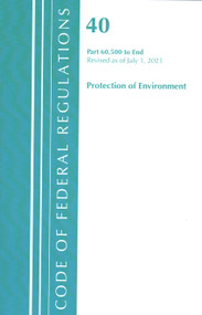 Code of Federal Regulations, Title 40 Protection of the Environment 60.500-END, Revised as of July 1, 2021 by Office Of The Federal Register (U.S.), 9781636719221