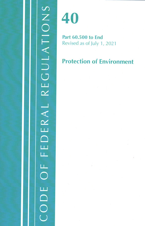 Code of Federal Regulations, Title 40 Protection of the Environment 60.500-END, Revised as of July 1, 2021 by Office Of The Federal Register (U.S.), 9781636719221