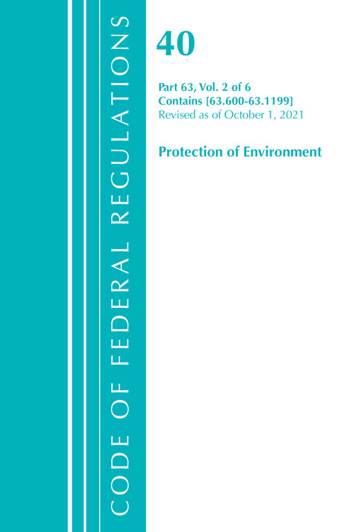 Code of Federal Regulations, Title 40 Protection of the Environment 63.600-63.1199, Revised as of July 1, 2021 by Office Of The Federal Register (U.S.), 9781636719252