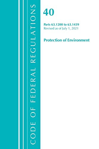Code of Federal Regulations, Title 40 Protection of the Environment 63.1200-63.1439, Revised as of July 1, 2021 by Office Of The Federal Register (U.S.), 9781636719269