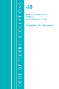 Code of Federal Regulations, Title 40 Protection of the Environment 63.1440-63.6175, Revised as of July 1, 2021 (Part 1) by Office Of The Federal Register (U.S.), 9781636719276