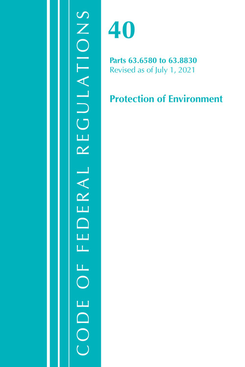 Code of Federal Regulations, Title 40 Protection of the Environment 63.6580-63.8830, Revised as of July 1, 2021 by Office Of The Federal Register (U.S.), 9781636719283