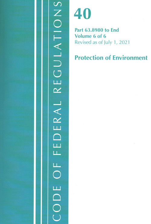 Code of Federal Regulations, Title 40 Protection of the Environment 63.8980-End, Revised as of July 1, 2021 by Office Of The Federal Register (U.S.), 9781636719290