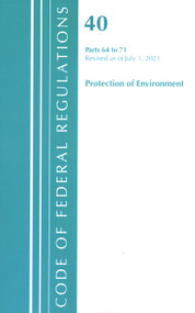 Code of Federal Regulations, Title 40 Protection of the Environment 64-71, Revised as of July 1, 2021 by Office Of The Federal Register (U.S.), 9781636719306