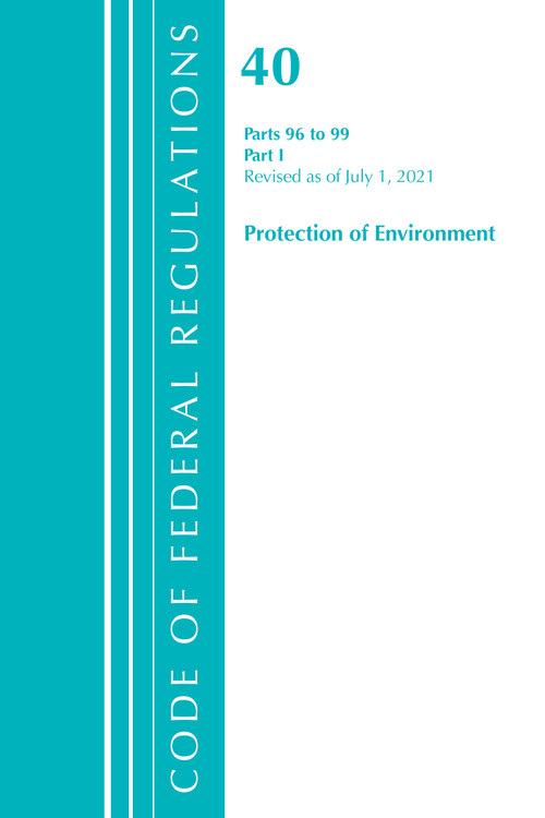 Code of Federal Regulations, Title 40 Protection of the Environment 96-99, Revised as of July 1, 2021 (Part 1) by Office Of The Federal Register (U.S.), 9781636719368