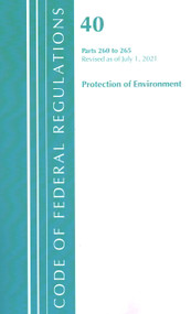 Code of Federal Regulations, Title 40 Protection of the Environment 260-265, Revised as of July 1, 2021 by Office Of The Federal Register (U.S.), 9781636719412