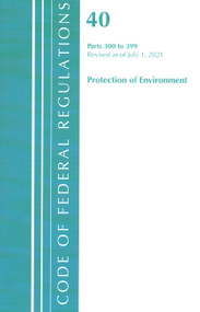 Code of Federal Regulations, Title 40 Protection of the Environment 300-399, Revised as of July 1, 2021 by Office Of The Federal Register (U.S.), 9781636719436