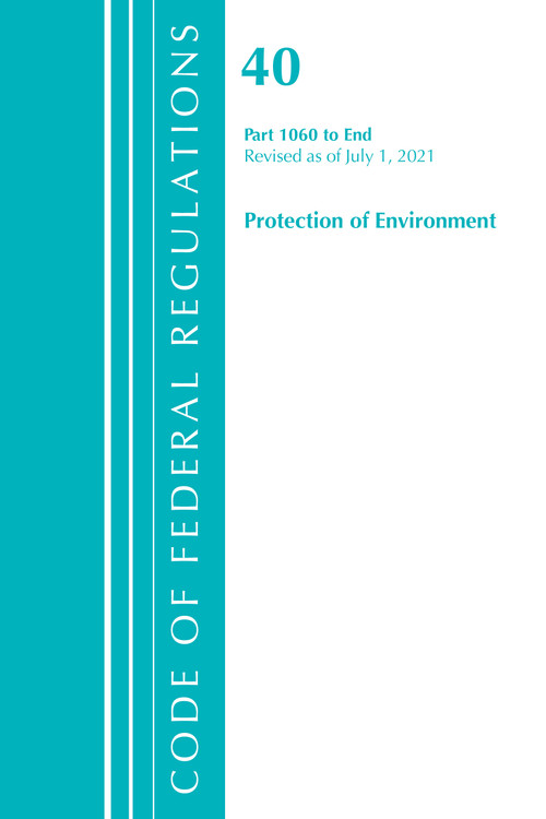 Code of Federal Regulations, Title 40 Protection of the Environment 1060-END, Revised as of July 1, 2021 by Office Of The Federal Register (U.S.), 9781636719504