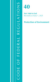 Code of Federal Regulations, Title 40 Protection of the Environment 1060-END, Revised as of July 1, 2021 by Office Of The Federal Register (U.S.), 9781636719504