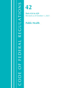 Code of Federal Regulations, Title 42 Public Health 414-429, Revised as of October 1, 2021 by Office Of The Federal Register (U.S.), 9781636719573
