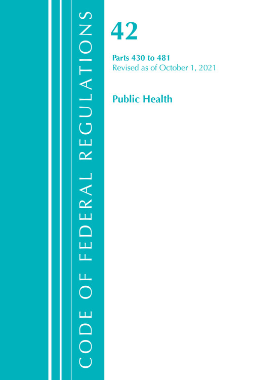 Code of Federal Regulations, Title 42 Public Health 430-481, Revised as of October 1, 2021 by Office Of The Federal Register (U.S.), 9781636719580